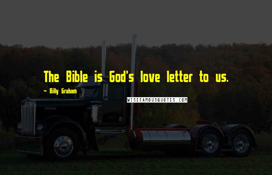 Billy Graham Quotes: The Bible is God's love letter to us.