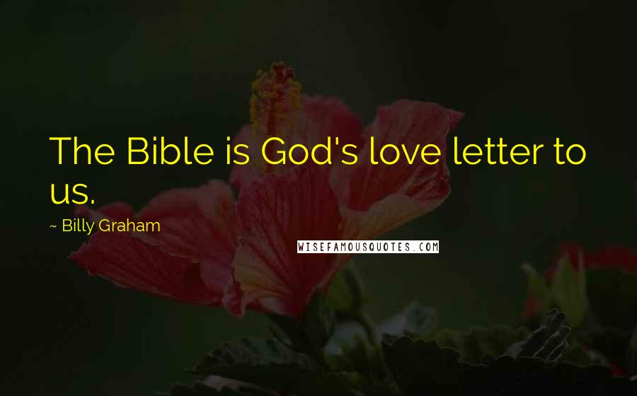 Billy Graham Quotes: The Bible is God's love letter to us.