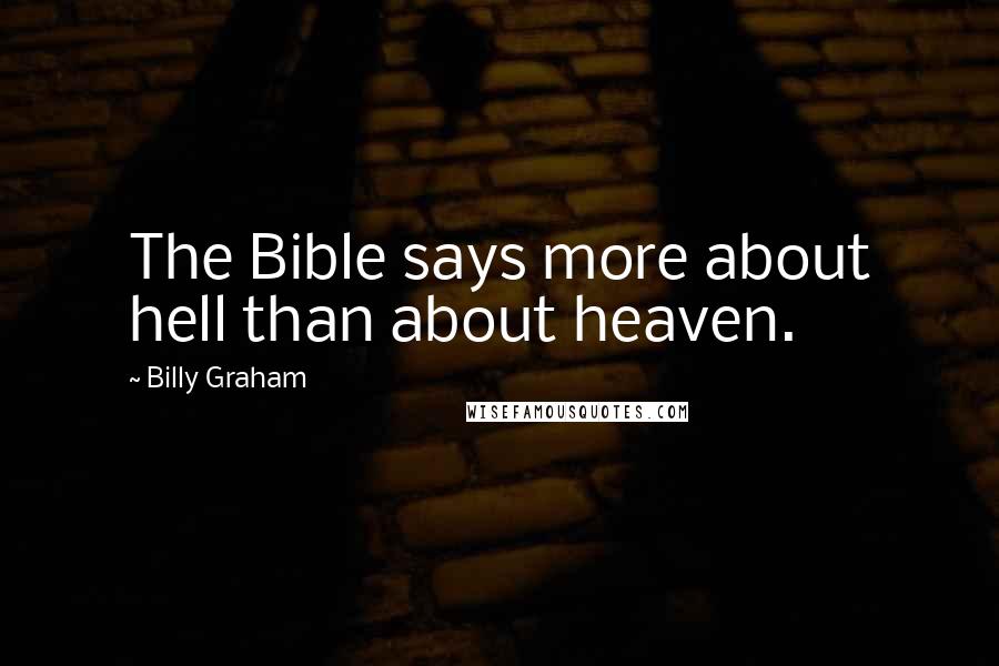 Billy Graham Quotes: The Bible says more about hell than about heaven.