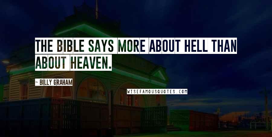Billy Graham Quotes: The Bible says more about hell than about heaven.