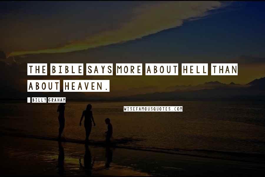 Billy Graham Quotes: The Bible says more about hell than about heaven.