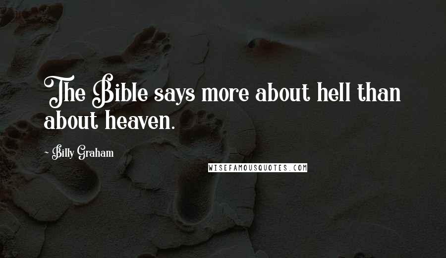 Billy Graham Quotes: The Bible says more about hell than about heaven.