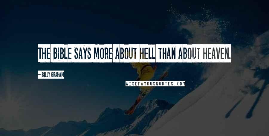 Billy Graham Quotes: The Bible says more about hell than about heaven.