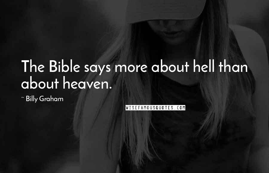 Billy Graham Quotes: The Bible says more about hell than about heaven.