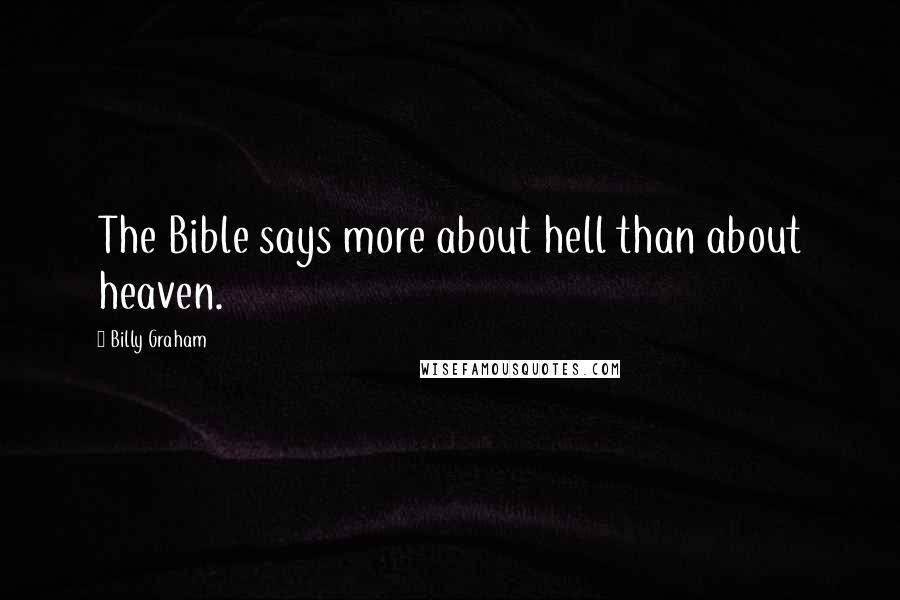 Billy Graham Quotes: The Bible says more about hell than about heaven.