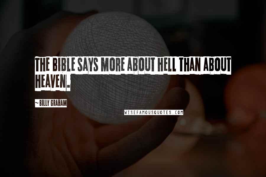 Billy Graham Quotes: The Bible says more about hell than about heaven.