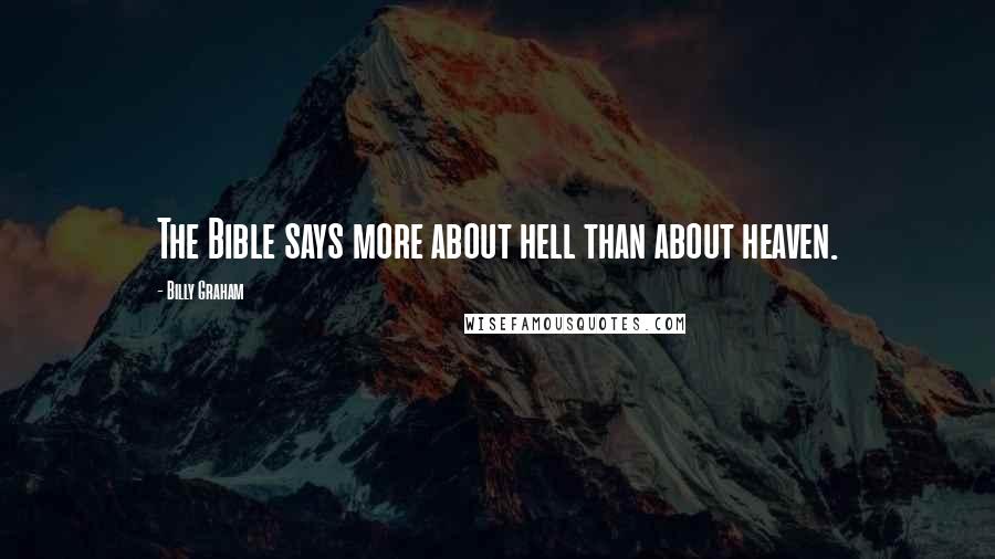 Billy Graham Quotes: The Bible says more about hell than about heaven.