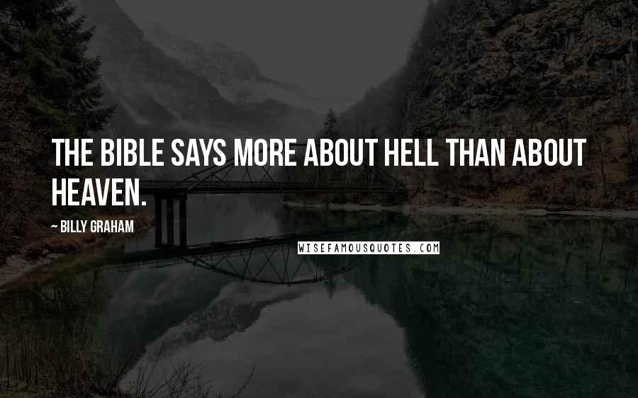 Billy Graham Quotes: The Bible says more about hell than about heaven.