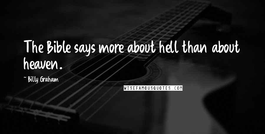 Billy Graham Quotes: The Bible says more about hell than about heaven.