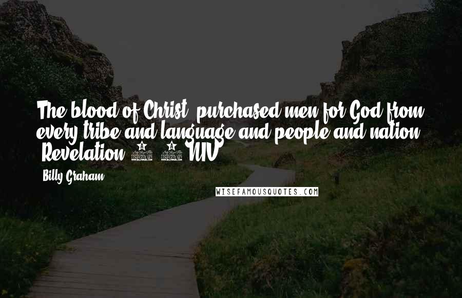 Billy Graham Quotes: The blood of Christ "purchased men for God from every tribe and language and people and nation" (Revelation 5:9 NIV).