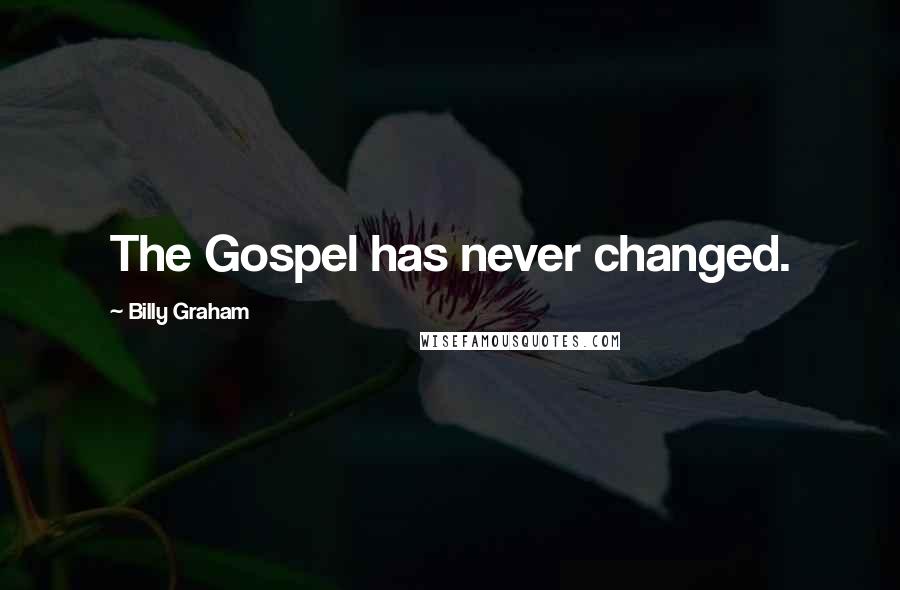 Billy Graham Quotes: The Gospel has never changed.