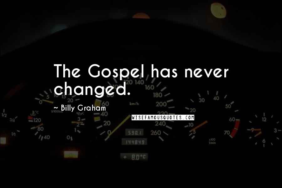 Billy Graham Quotes: The Gospel has never changed.