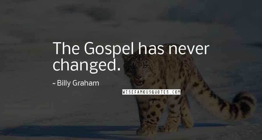 Billy Graham Quotes: The Gospel has never changed.