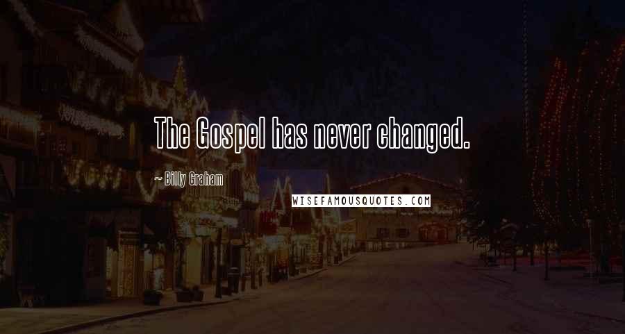 Billy Graham Quotes: The Gospel has never changed.