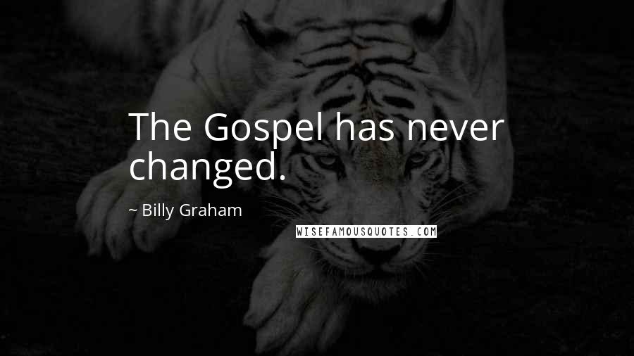 Billy Graham Quotes: The Gospel has never changed.
