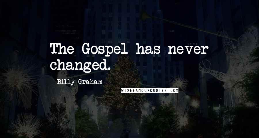 Billy Graham Quotes: The Gospel has never changed.