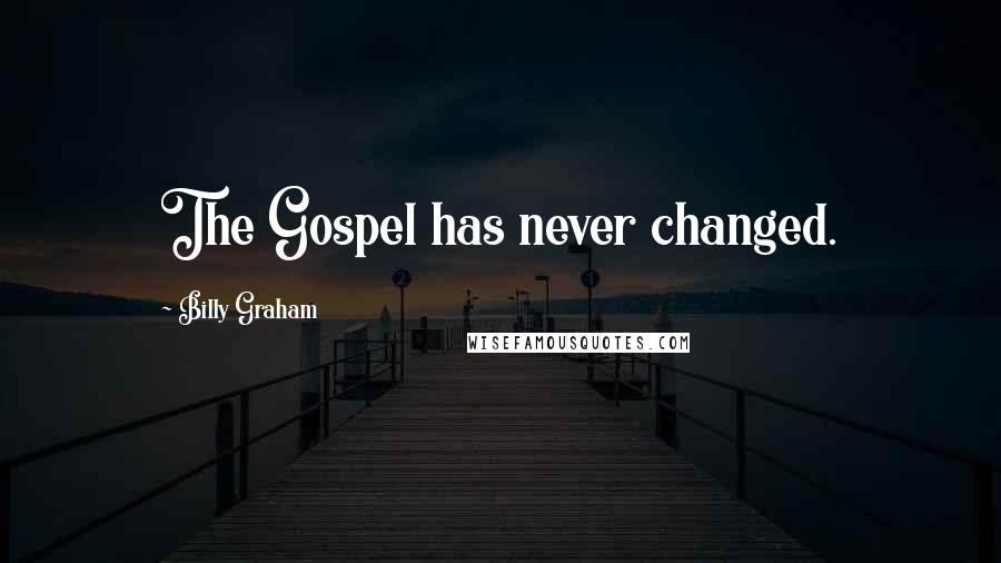 Billy Graham Quotes: The Gospel has never changed.