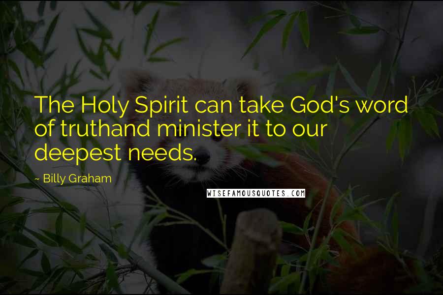 Billy Graham Quotes: The Holy Spirit can take God's word of truthand minister it to our deepest needs.