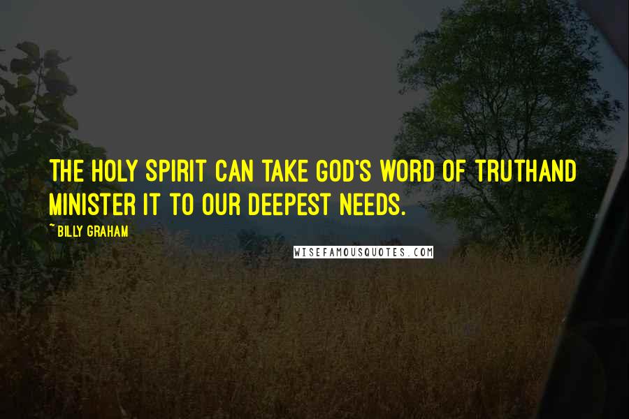 Billy Graham Quotes: The Holy Spirit can take God's word of truthand minister it to our deepest needs.