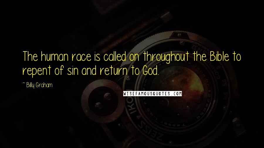 Billy Graham Quotes: The human race is called on throughout the Bible to repent of sin and return to God.