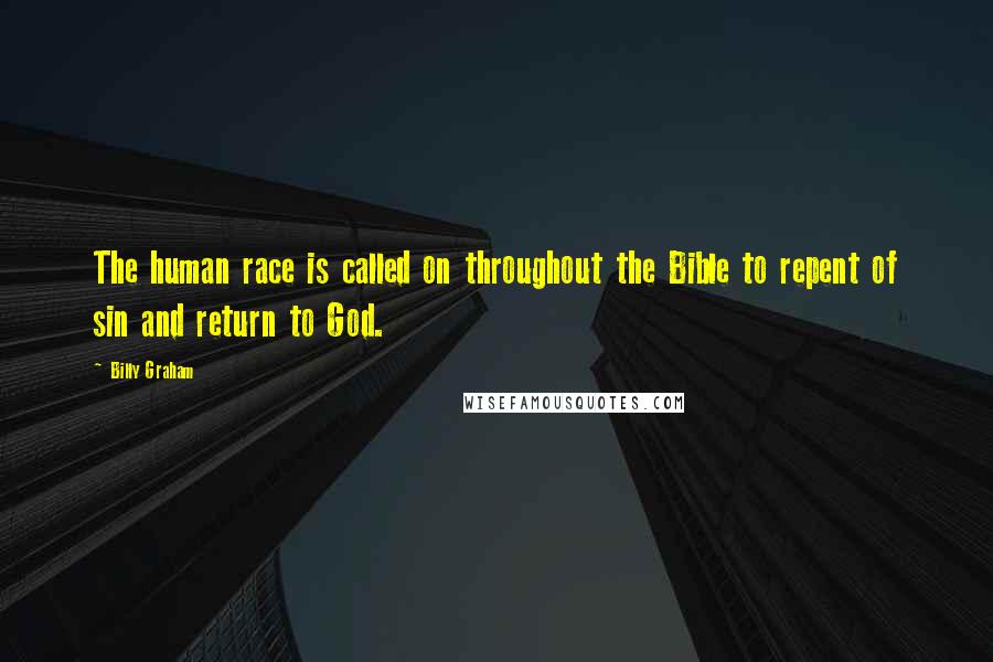 Billy Graham Quotes: The human race is called on throughout the Bible to repent of sin and return to God.