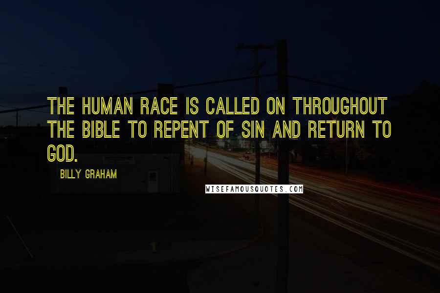 Billy Graham Quotes: The human race is called on throughout the Bible to repent of sin and return to God.