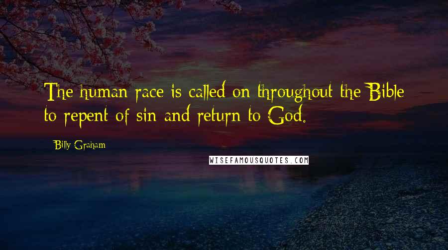 Billy Graham Quotes: The human race is called on throughout the Bible to repent of sin and return to God.