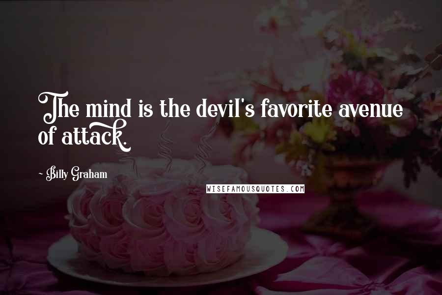 Billy Graham Quotes: The mind is the devil's favorite avenue of attack.