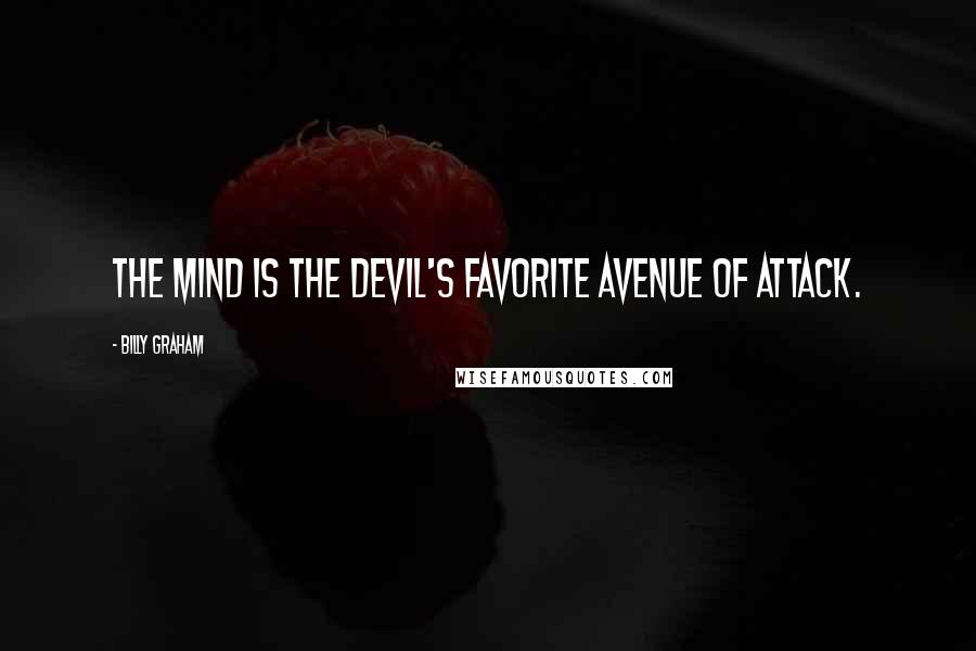Billy Graham Quotes: The mind is the devil's favorite avenue of attack.