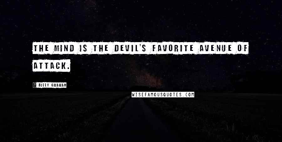 Billy Graham Quotes: The mind is the devil's favorite avenue of attack.