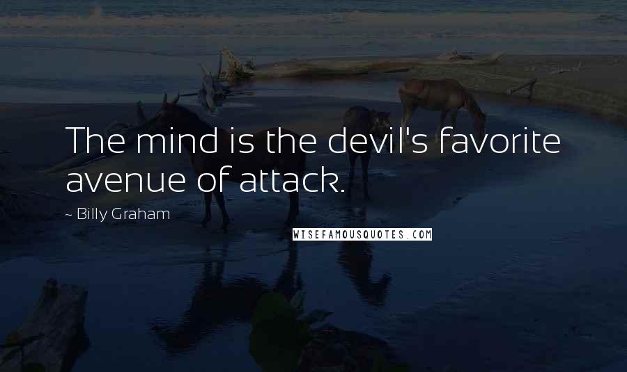 Billy Graham Quotes: The mind is the devil's favorite avenue of attack.