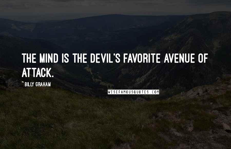 Billy Graham Quotes: The mind is the devil's favorite avenue of attack.