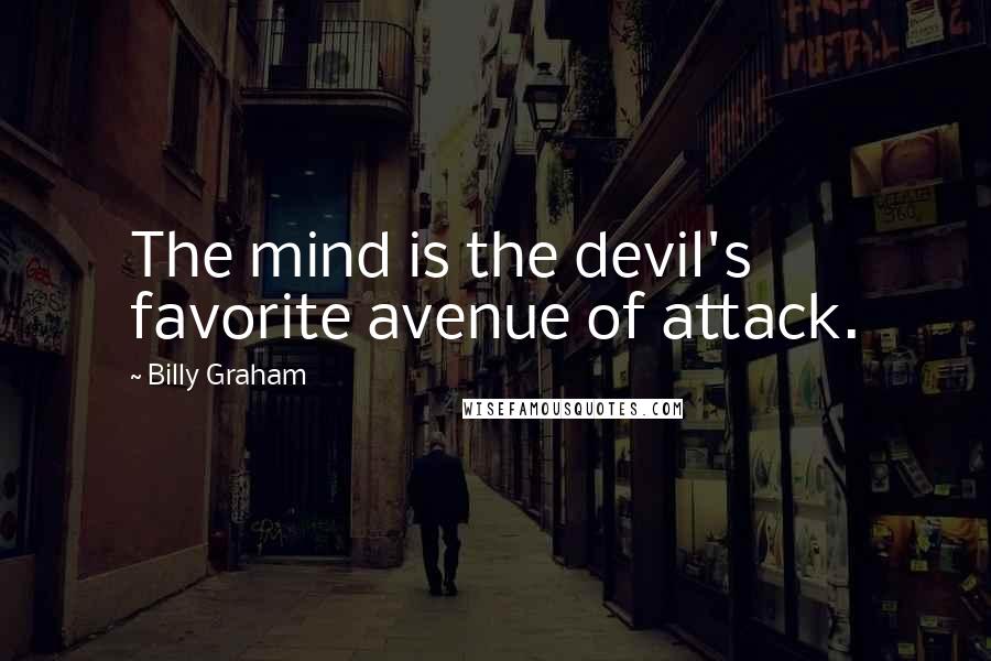 Billy Graham Quotes: The mind is the devil's favorite avenue of attack.
