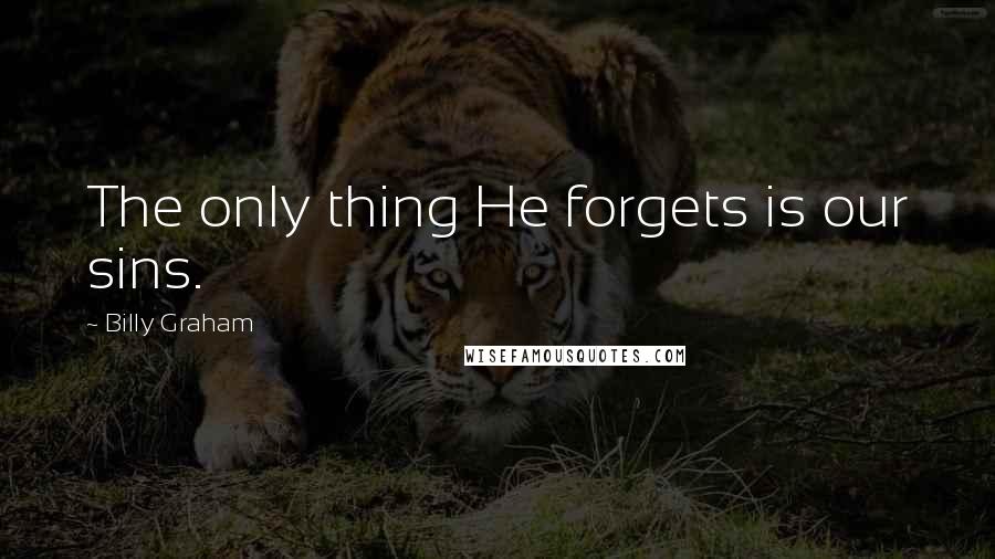 Billy Graham Quotes: The only thing He forgets is our sins.