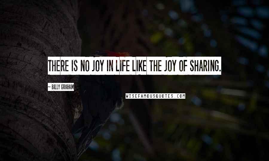 Billy Graham Quotes: There is no joy in life like the joy of sharing.