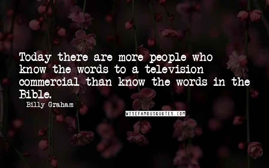 Billy Graham Quotes: Today there are more people who know the words to a television commercial than know the words in the Bible.