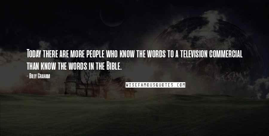 Billy Graham Quotes: Today there are more people who know the words to a television commercial than know the words in the Bible.