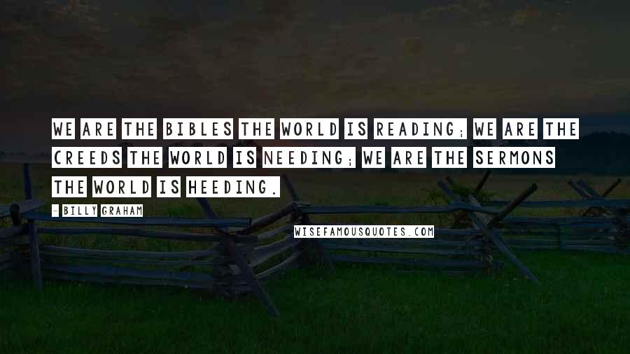 Billy Graham Quotes: We are the Bibles the world is reading; We are the creeds the world is needing; We are the sermons the world is heeding.