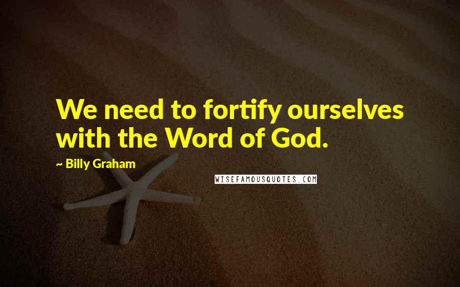 Billy Graham Quotes: We need to fortify ourselves with the Word of God.
