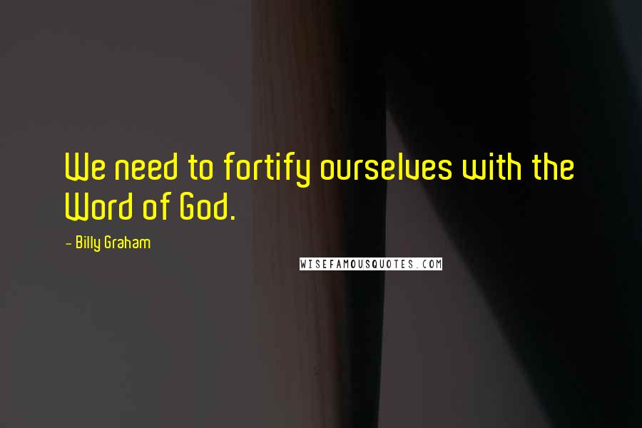 Billy Graham Quotes: We need to fortify ourselves with the Word of God.
