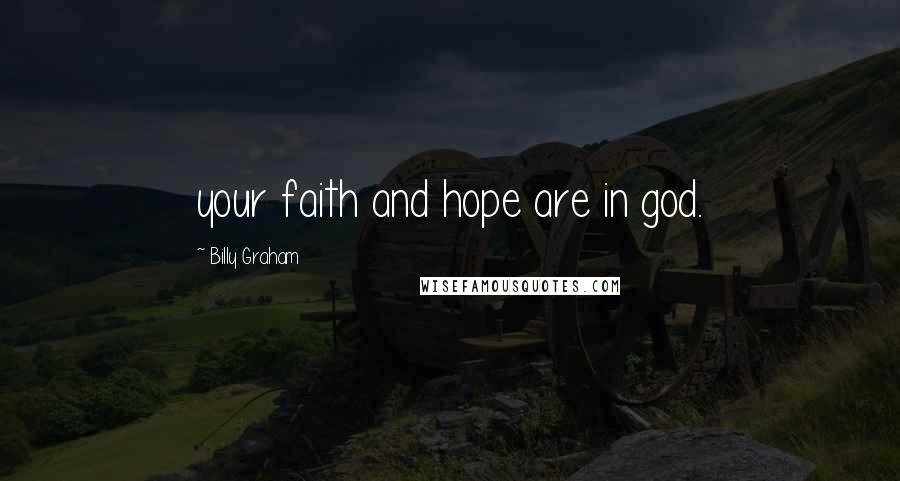 Billy Graham Quotes: your faith and hope are in god.