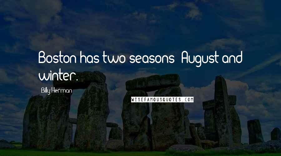 Billy Herman Quotes: Boston has two seasons: August and winter.