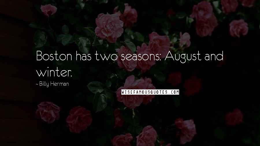 Billy Herman Quotes: Boston has two seasons: August and winter.