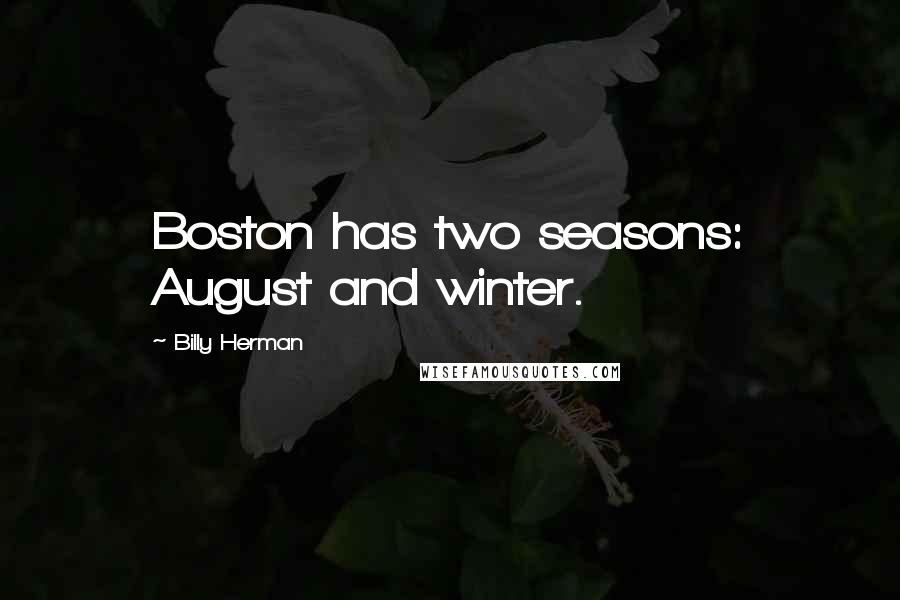 Billy Herman Quotes: Boston has two seasons: August and winter.