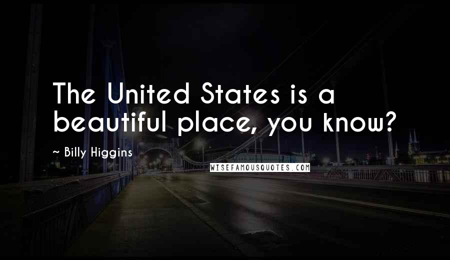 Billy Higgins Quotes: The United States is a beautiful place, you know?