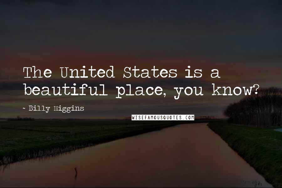 Billy Higgins Quotes: The United States is a beautiful place, you know?