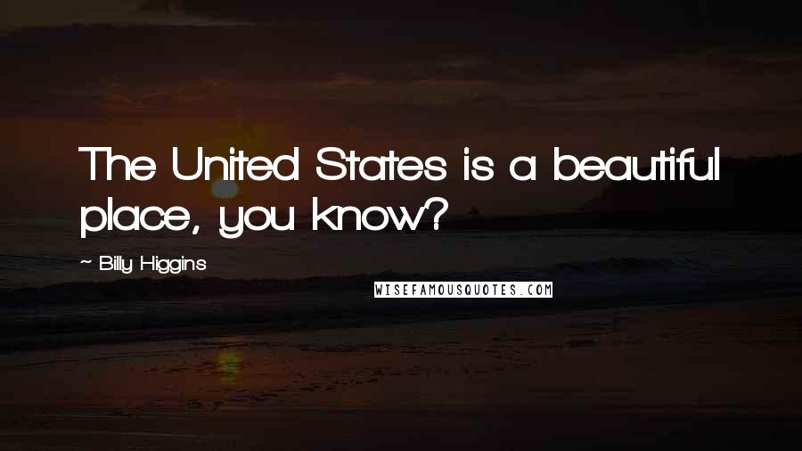 Billy Higgins Quotes: The United States is a beautiful place, you know?