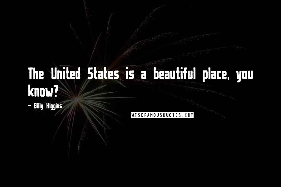 Billy Higgins Quotes: The United States is a beautiful place, you know?