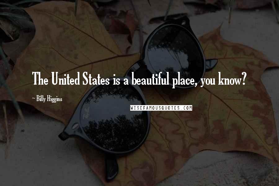 Billy Higgins Quotes: The United States is a beautiful place, you know?