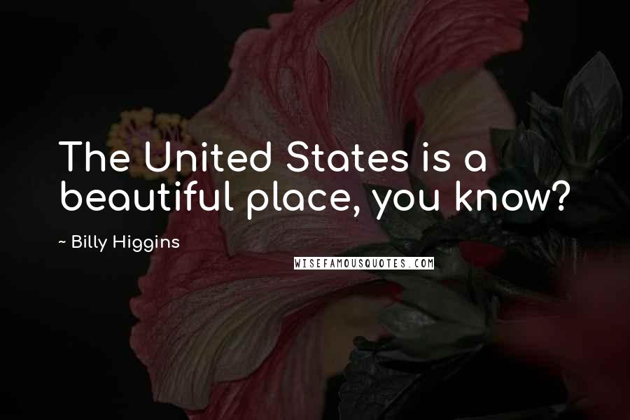 Billy Higgins Quotes: The United States is a beautiful place, you know?